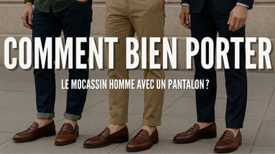 Comment bien porter le mocassin homme avec un pantalon ?
